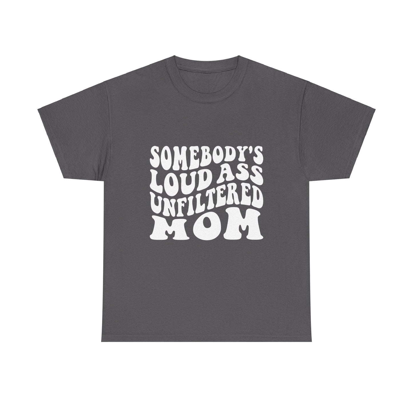 SOMEBODY'S LOUD ASS UNFILTERED MOM Unisex Heavy Cotton Tee