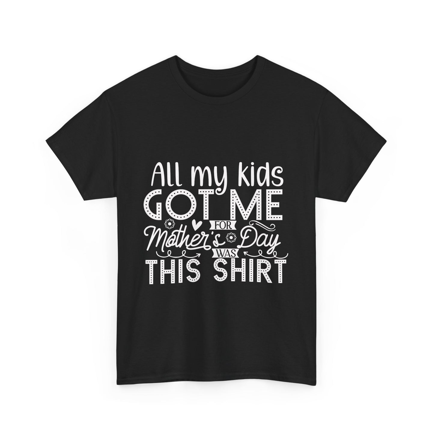 ALL MY KIDS GOT ME FOR MOTHERS DAY IS THIS SHIRT Unisex Heavy Cotton Tee