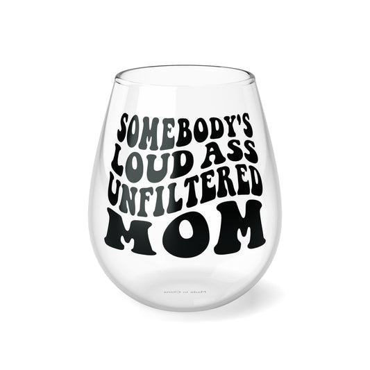 SOMEBODY'S LOUD ASS UNFILTERED MOM Stemless Wine Glass, 11.75oz