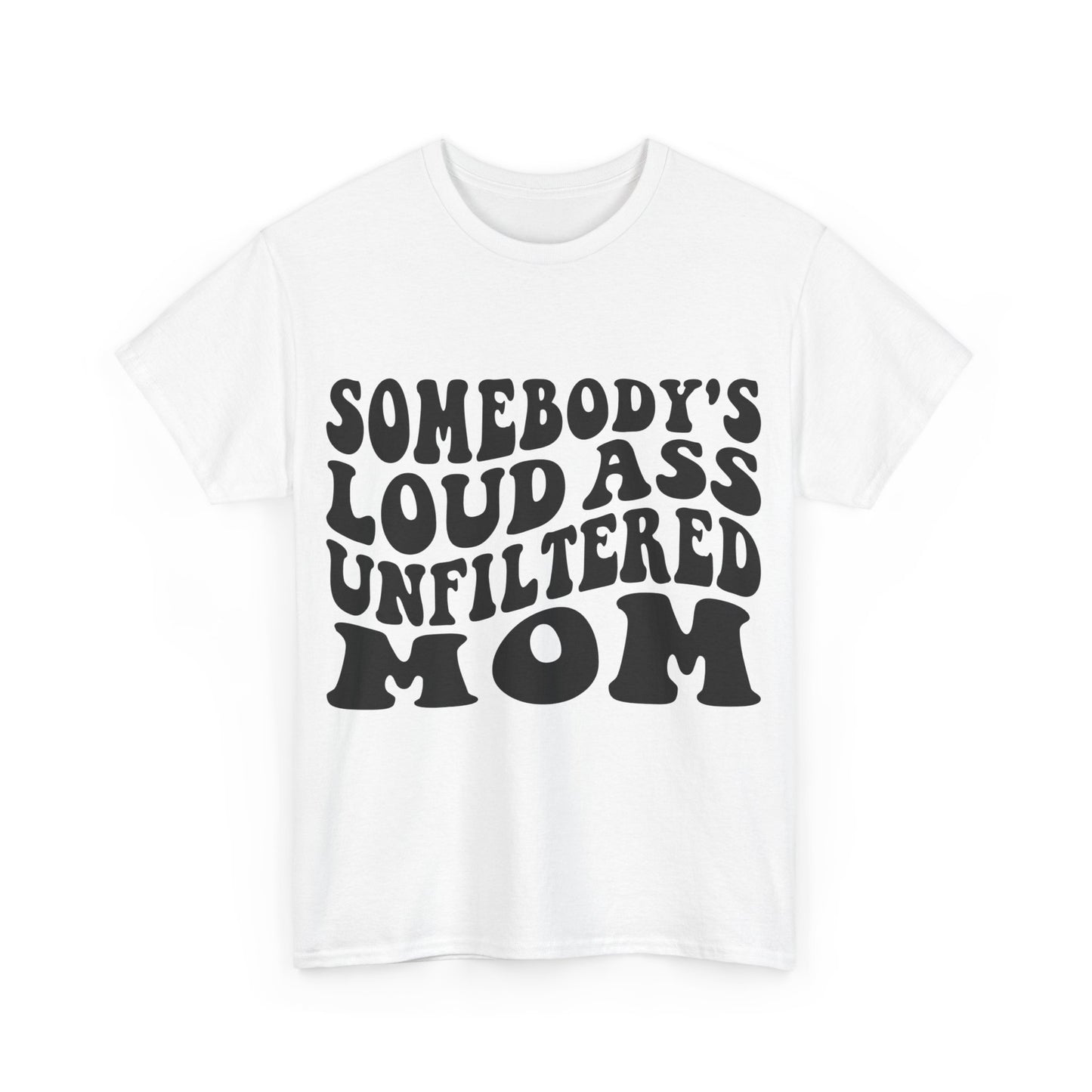 SOMEBODY'S LOUD ASS UNFILTERED MOM Unisex Heavy Cotton Tee