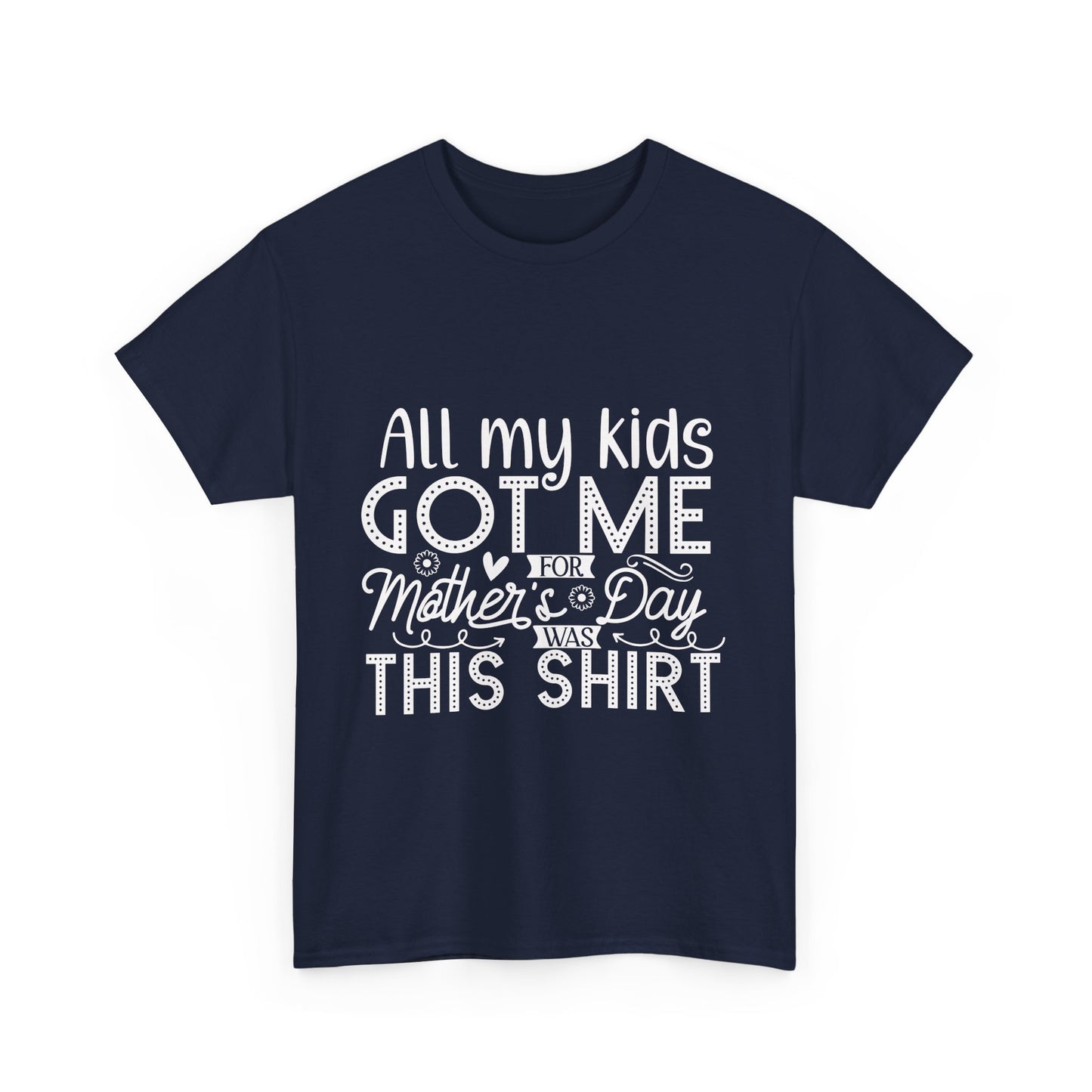 ALL MY KIDS GOT ME FOR MOTHERS DAY IS THIS SHIRT Unisex Heavy Cotton Tee