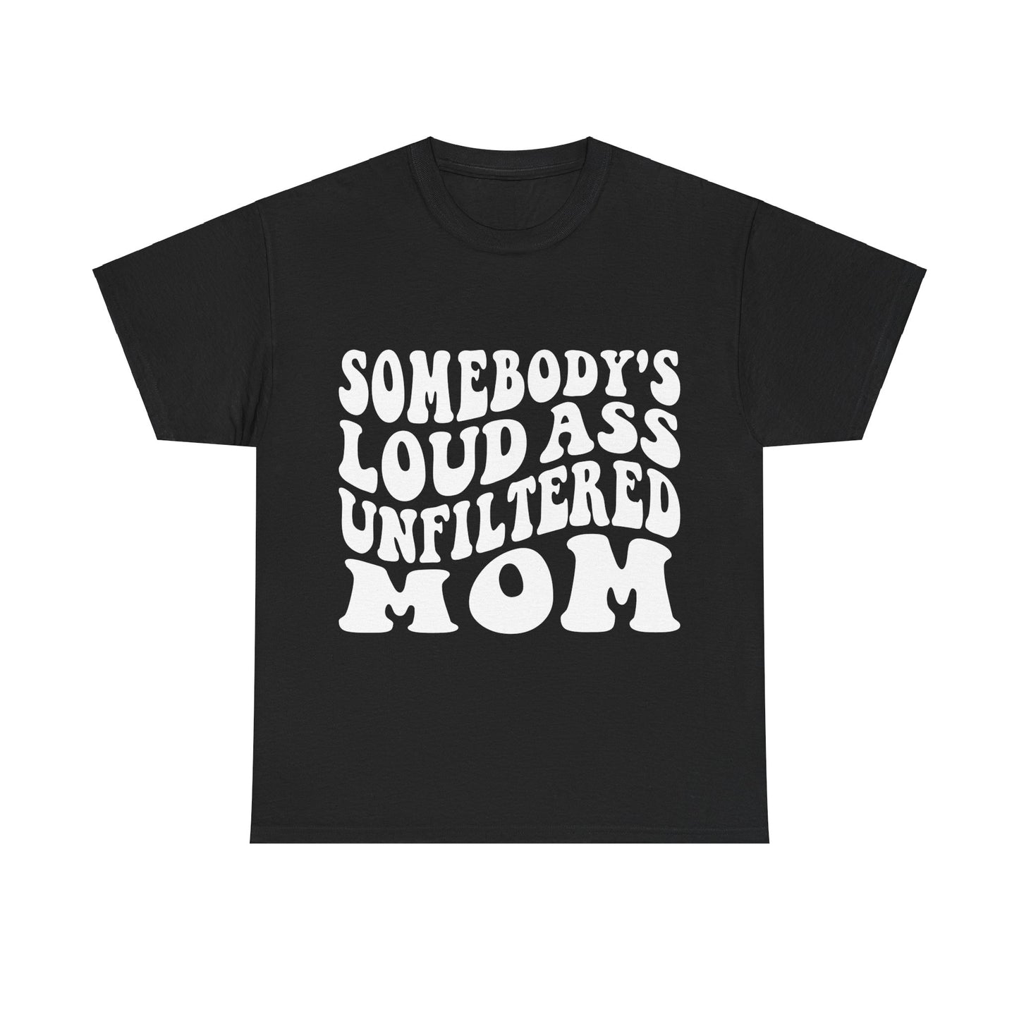 SOMEBODY'S LOUD ASS UNFILTERED MOM Unisex Heavy Cotton Tee