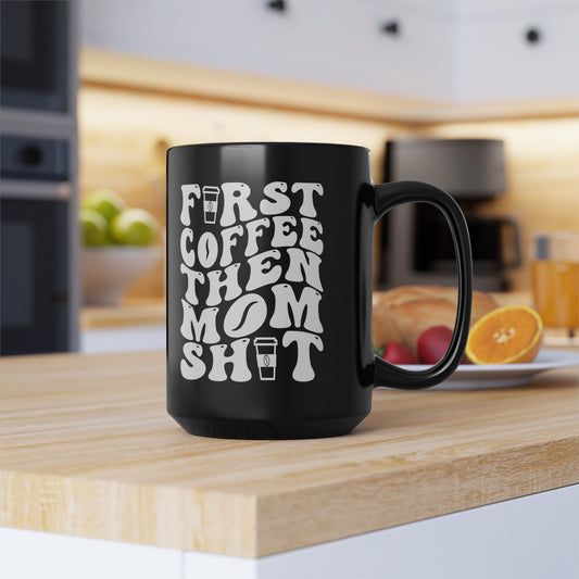 FIRST COFFEE THEN MOM SHIT  Ceramic Mug, 11oz, 15oz