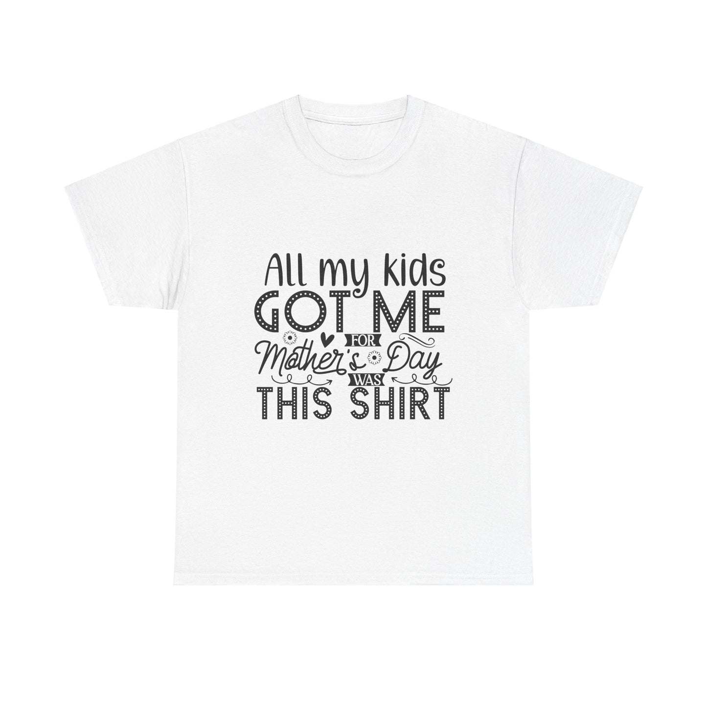 ALL MY KIDS GOT ME FOR MOTHERS DAY IS THIS SHIRT Unisex Heavy Cotton Tee