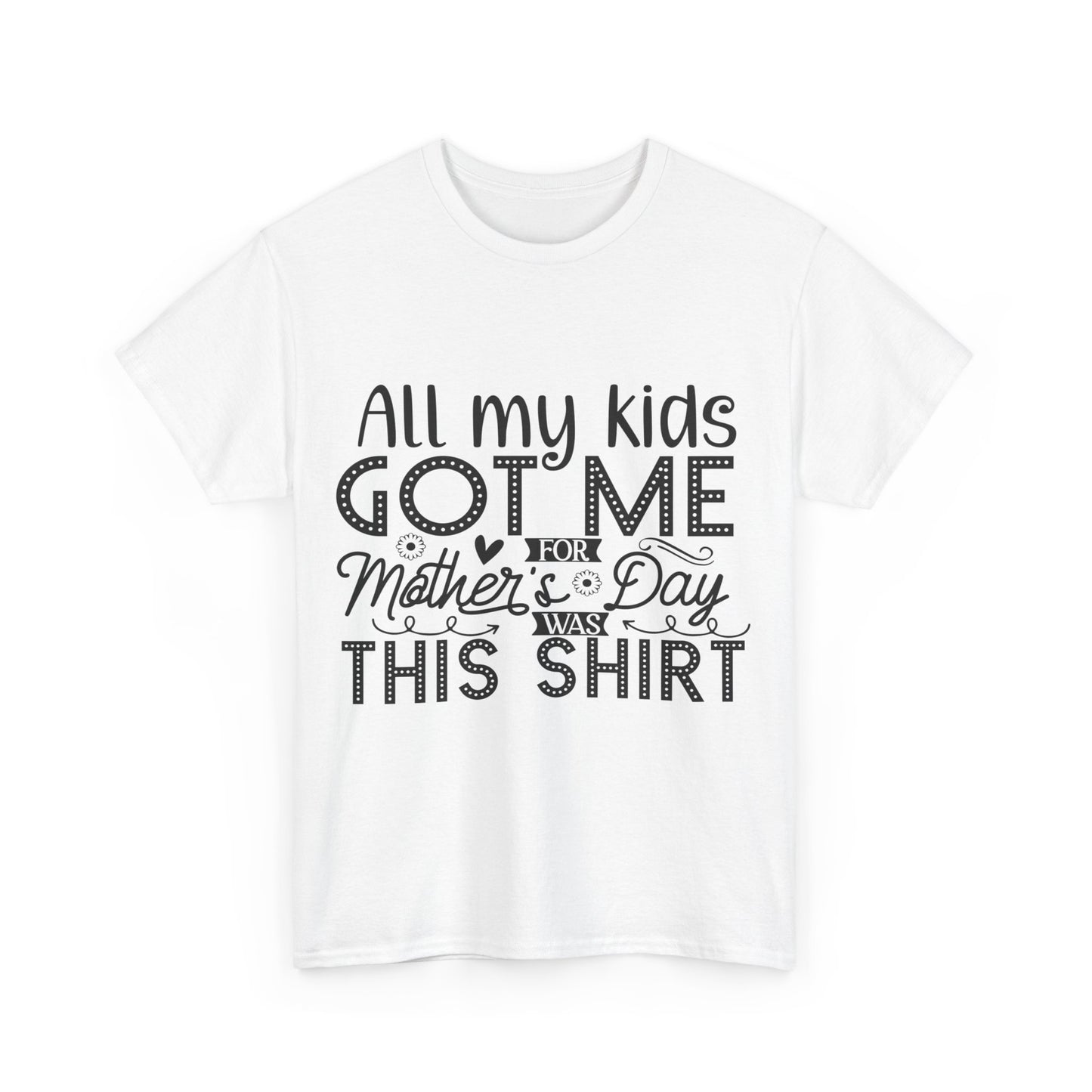 ALL MY KIDS GOT ME FOR MOTHERS DAY IS THIS SHIRT Unisex Heavy Cotton Tee