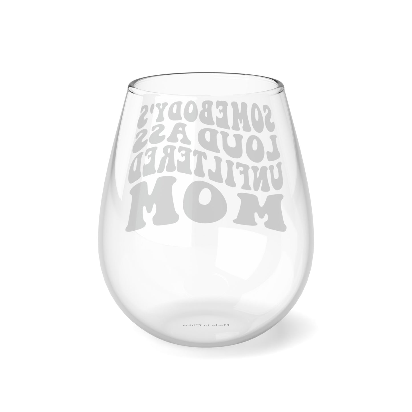 SOMEBODY'S LOUD ASS UNFILTERED MOM Stemless Wine Glass, 11.75oz