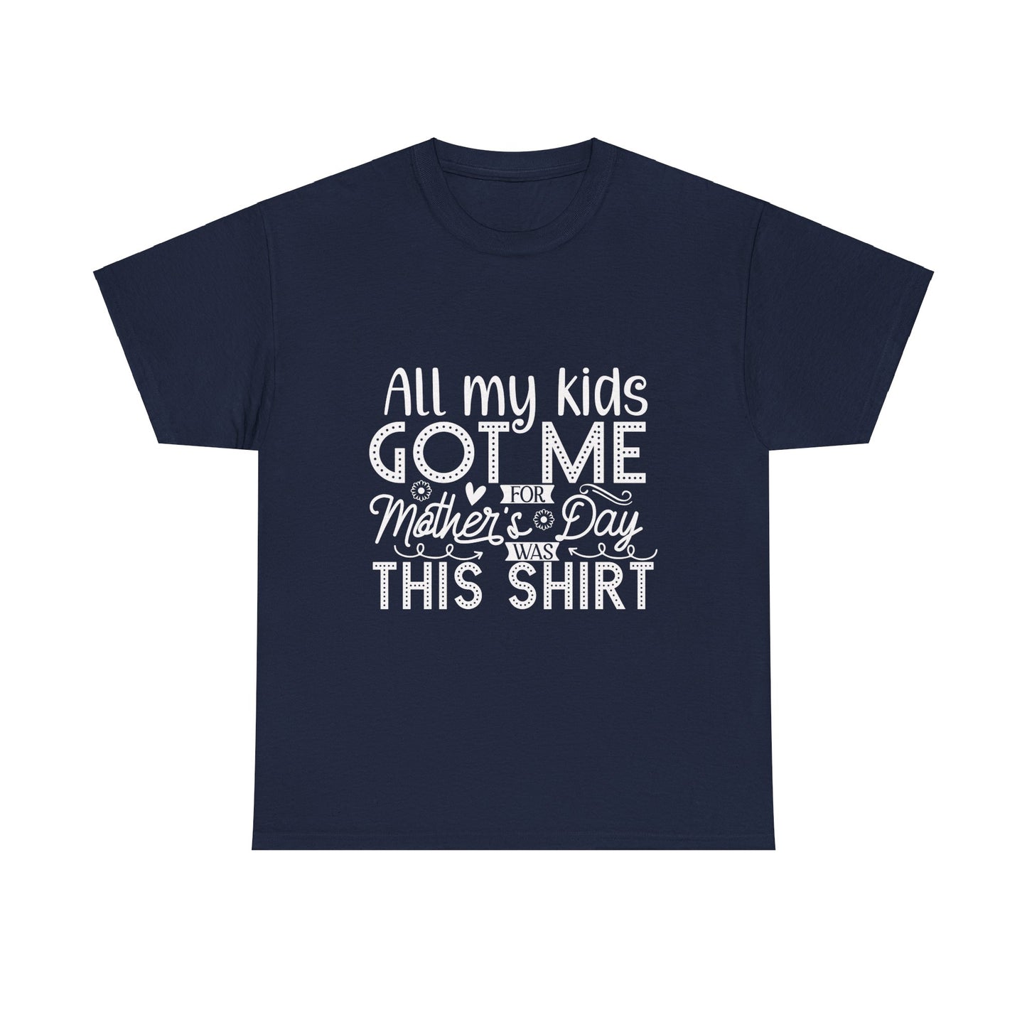 ALL MY KIDS GOT ME FOR MOTHERS DAY IS THIS SHIRT Unisex Heavy Cotton Tee