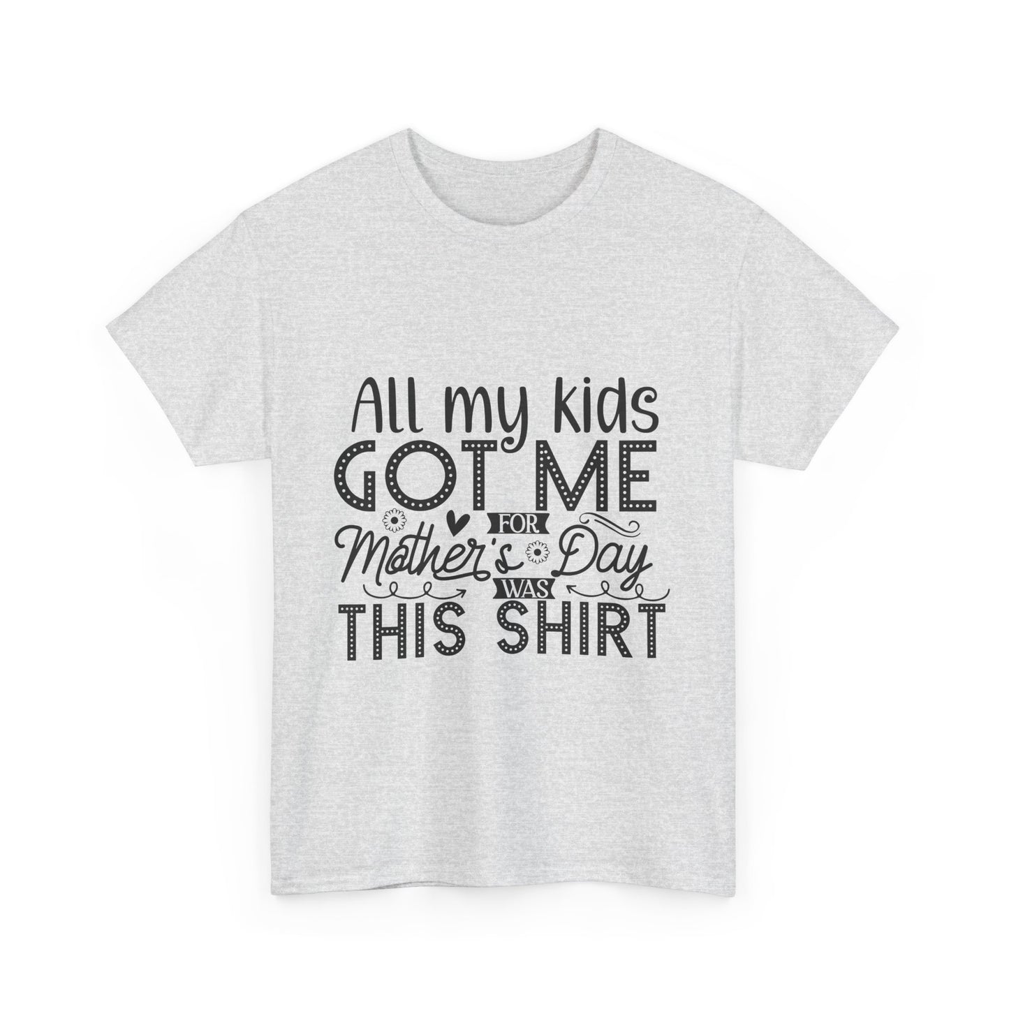 ALL MY KIDS GOT ME FOR MOTHERS DAY IS THIS SHIRT Unisex Heavy Cotton Tee