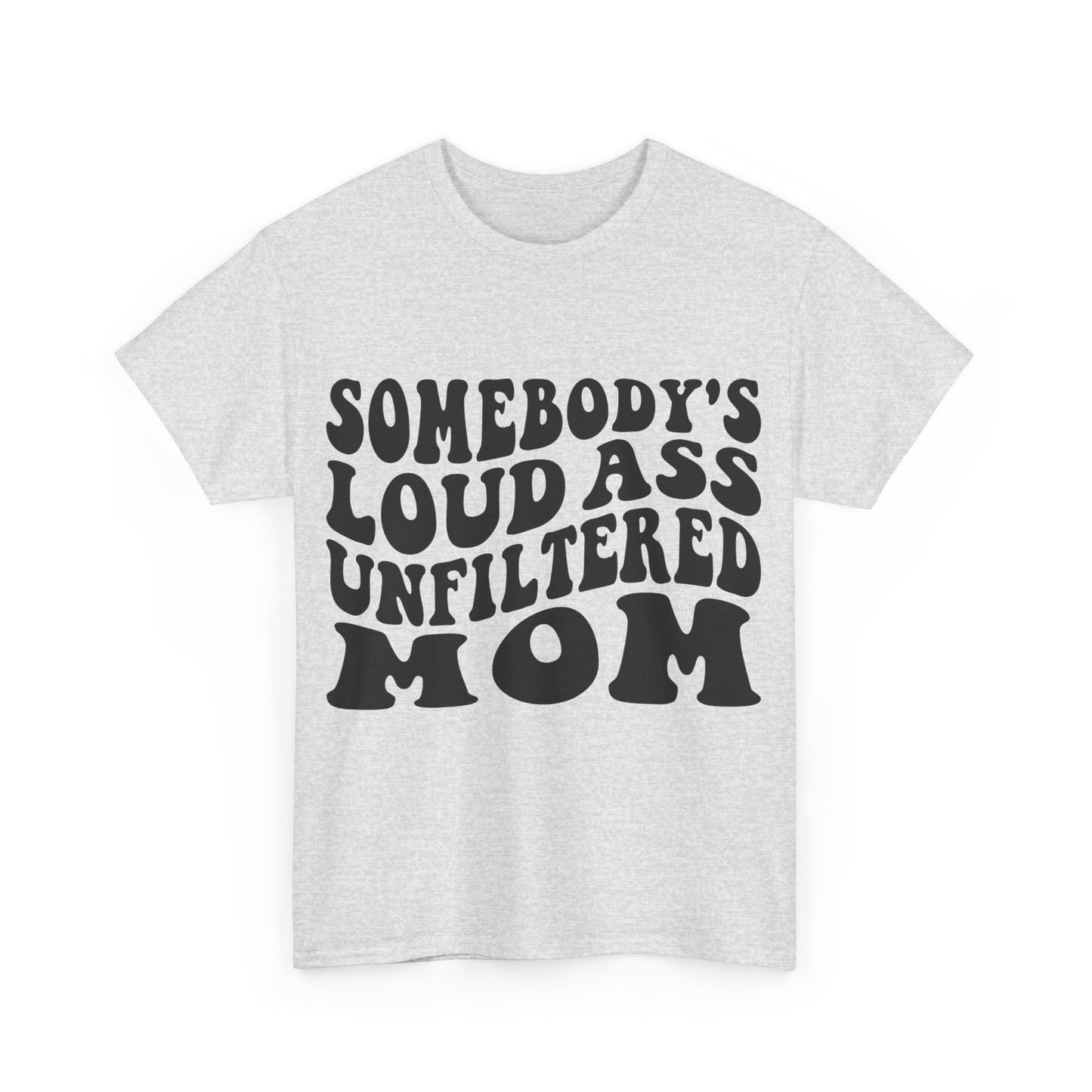 SOMEBODY'S LOUD ASS UNFILTERED MOM Unisex Heavy Cotton Tee