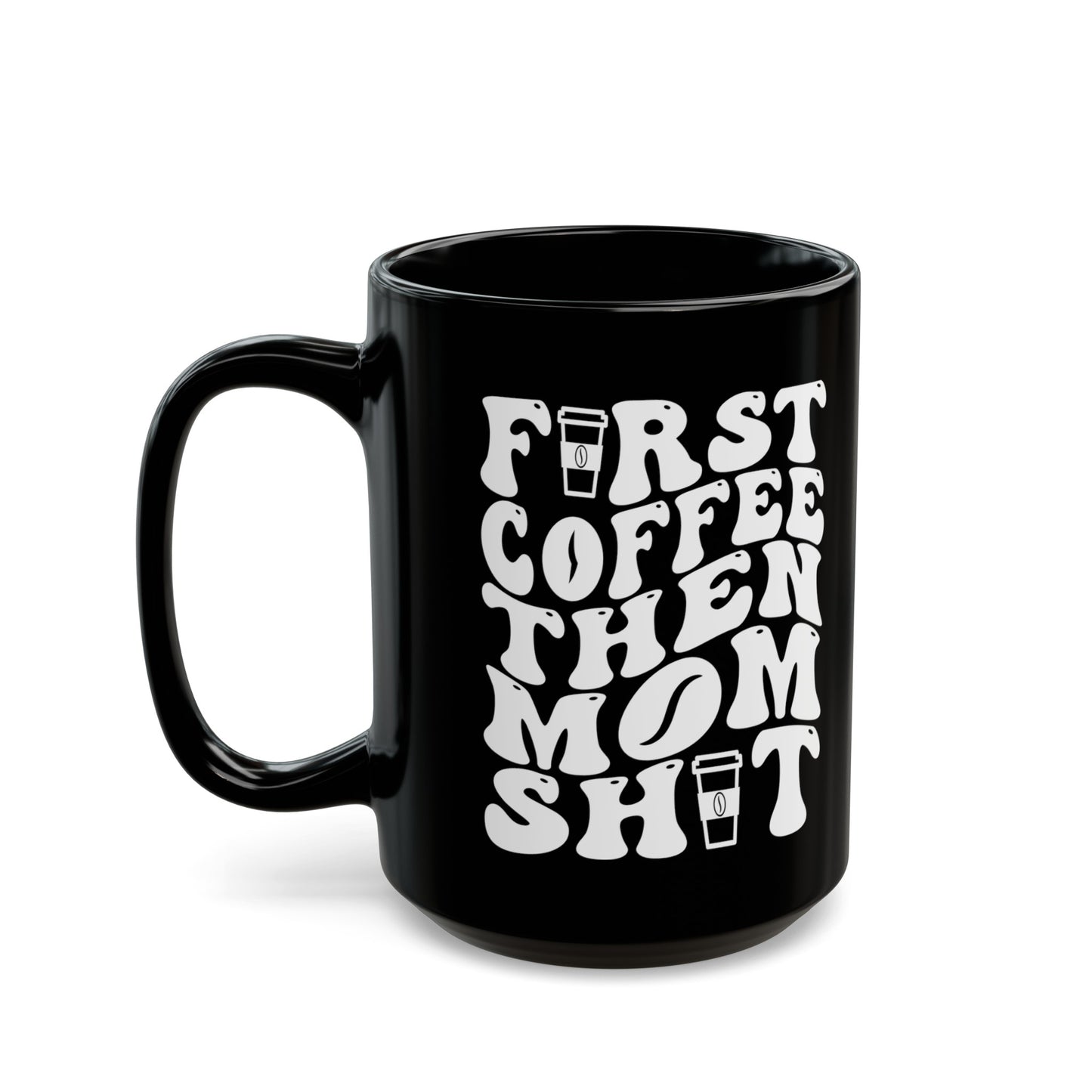 FIRST COFFEE THEN MOM SHIT  Ceramic Mug, 11oz, 15oz