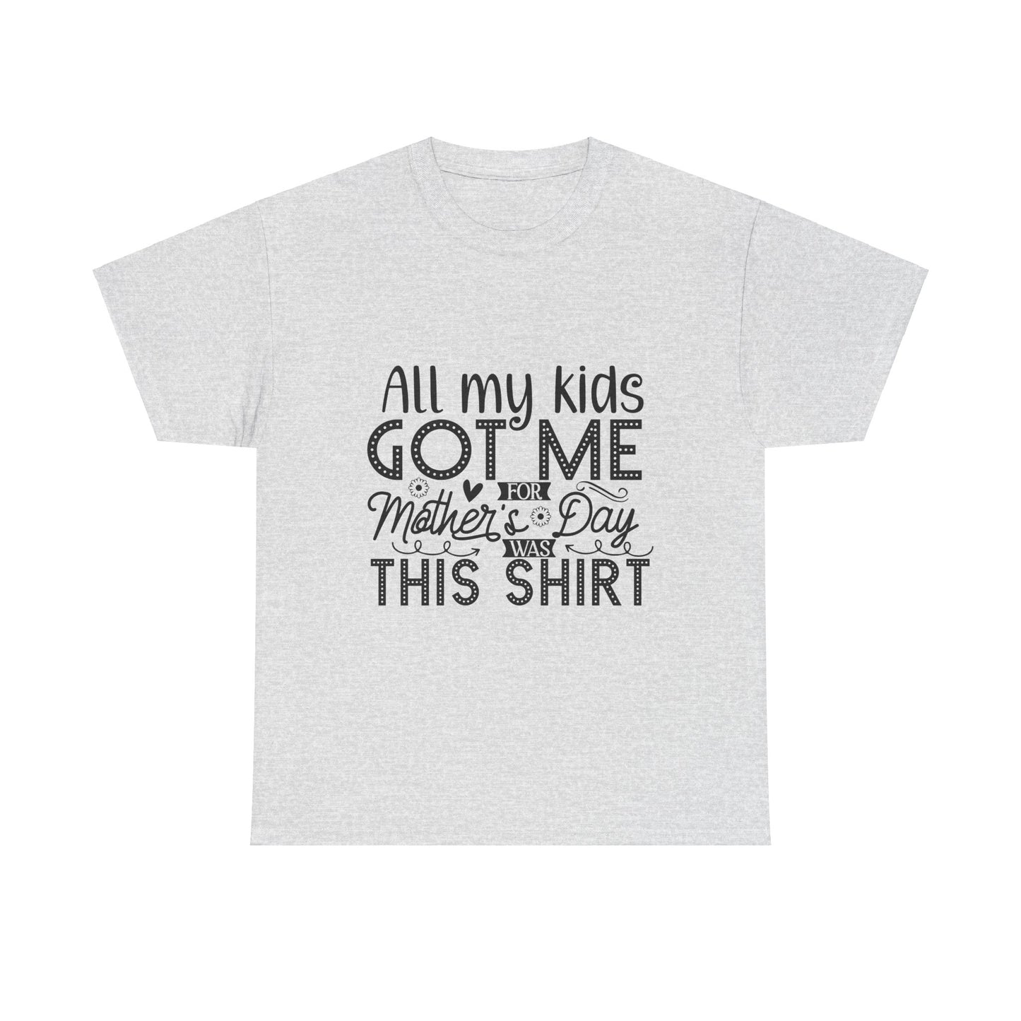 ALL MY KIDS GOT ME FOR MOTHERS DAY IS THIS SHIRT Unisex Heavy Cotton Tee