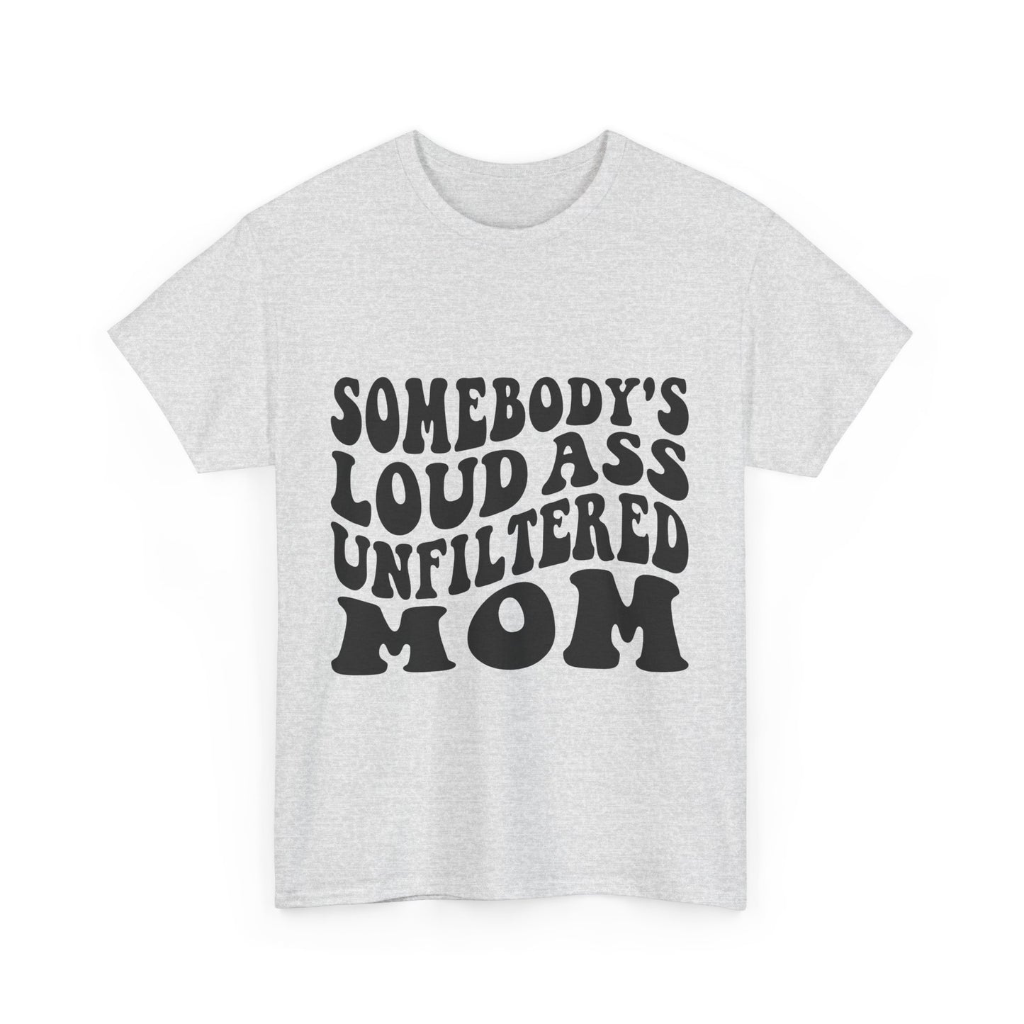 SOMEBODY'S LOUD ASS UNFILTERED MOM Unisex Heavy Cotton Tee