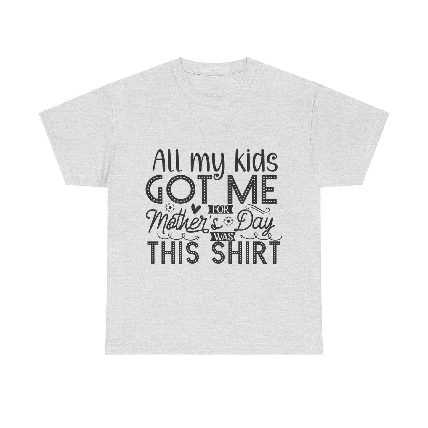 ALL MY KIDS GOT ME FOR MOTHERS DAY IS THIS SHIRT Unisex Heavy Cotton Tee