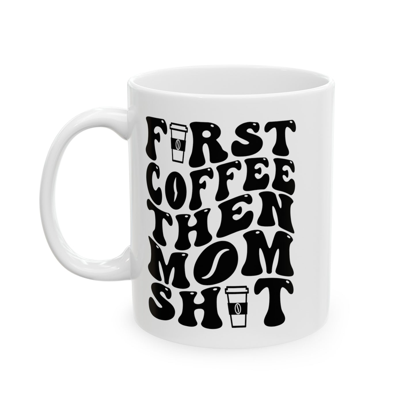 FIRST COFFEE THEN MOM SHIT  Ceramic Mug, 11oz, 15oz