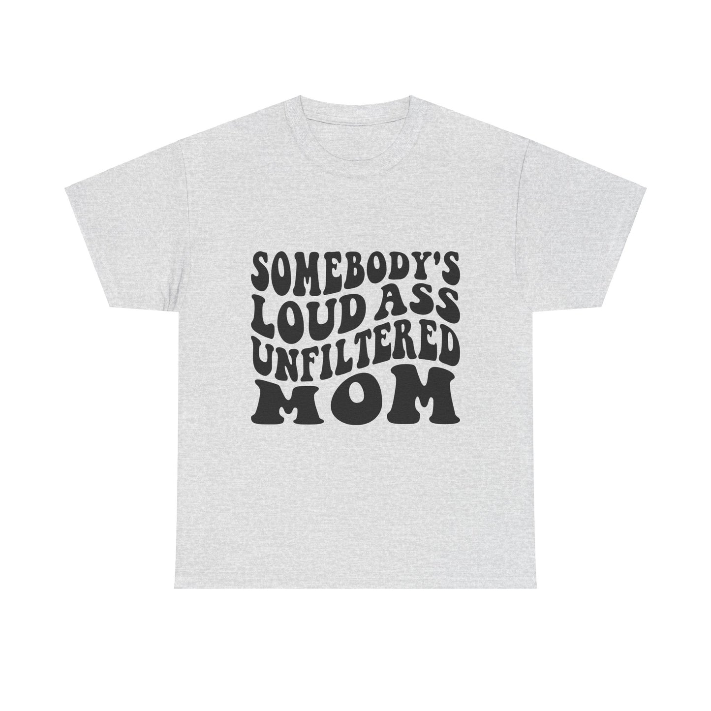 SOMEBODY'S LOUD ASS UNFILTERED MOM Unisex Heavy Cotton Tee