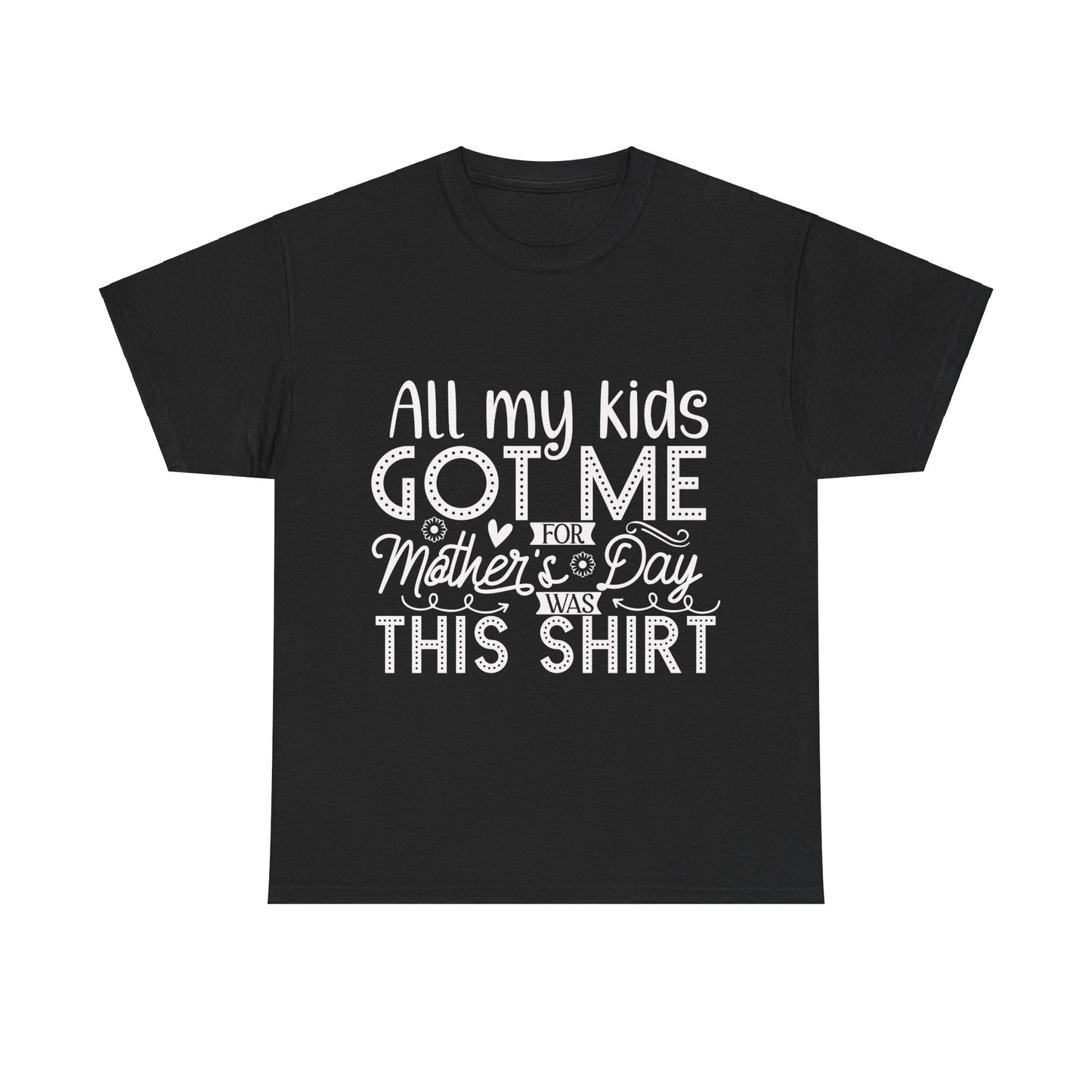 ALL MY KIDS GOT ME FOR MOTHERS DAY IS THIS SHIRT Unisex Heavy Cotton Tee