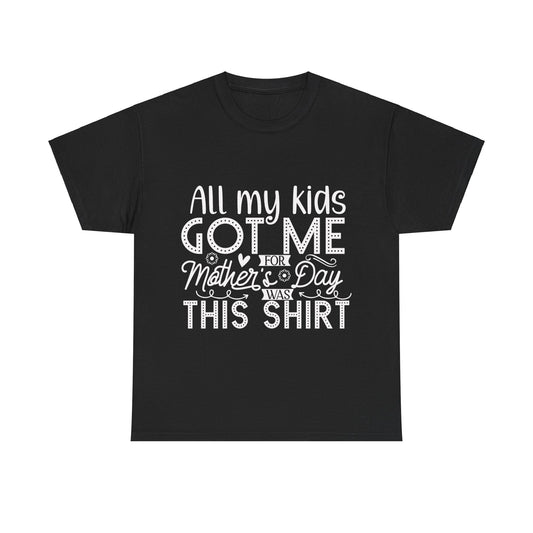 ALL MY KIDS GOT ME FOR MOTHERS DAY IS THIS SHIRT Unisex Heavy Cotton Tee