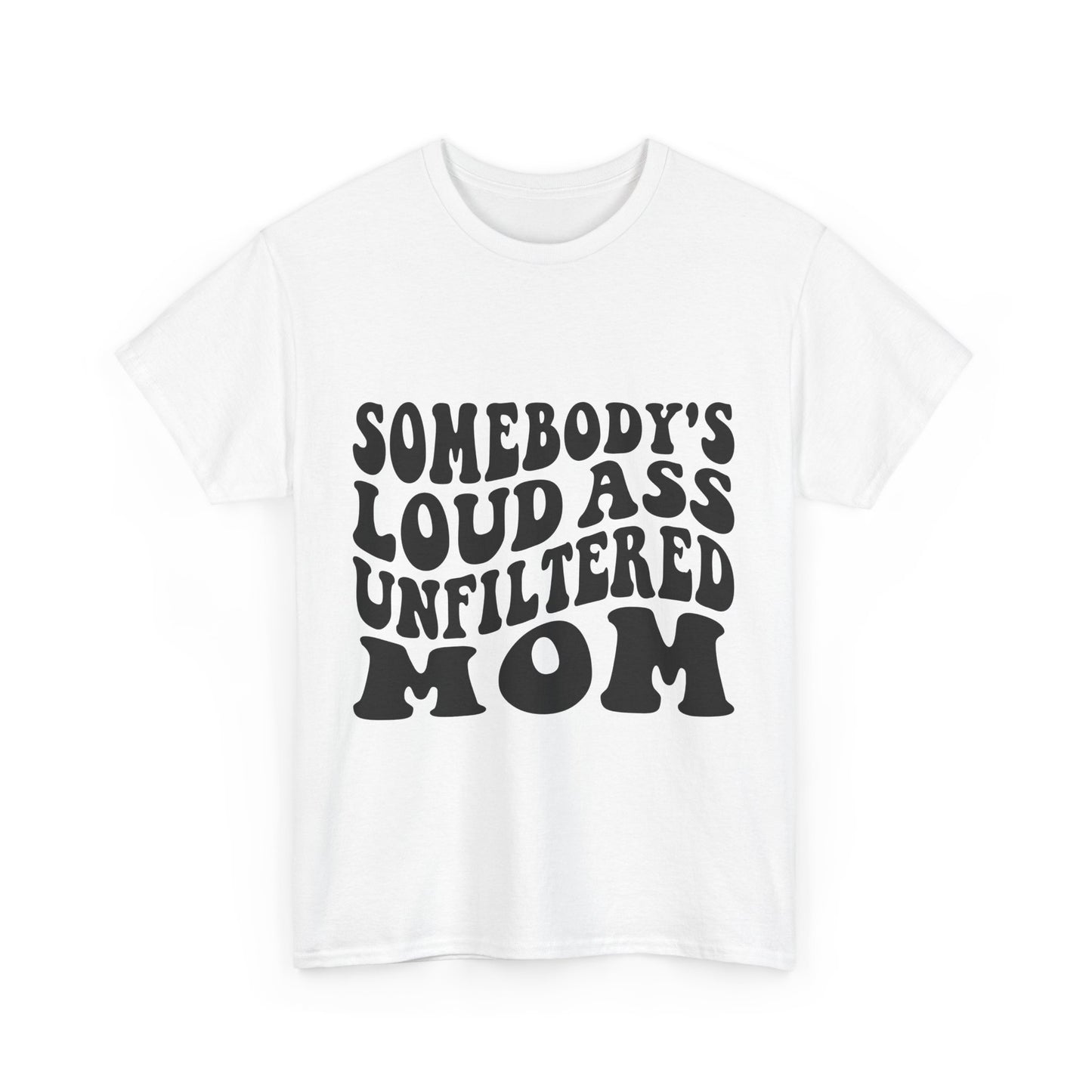 SOMEBODY'S LOUD ASS UNFILTERED MOM Unisex Heavy Cotton Tee