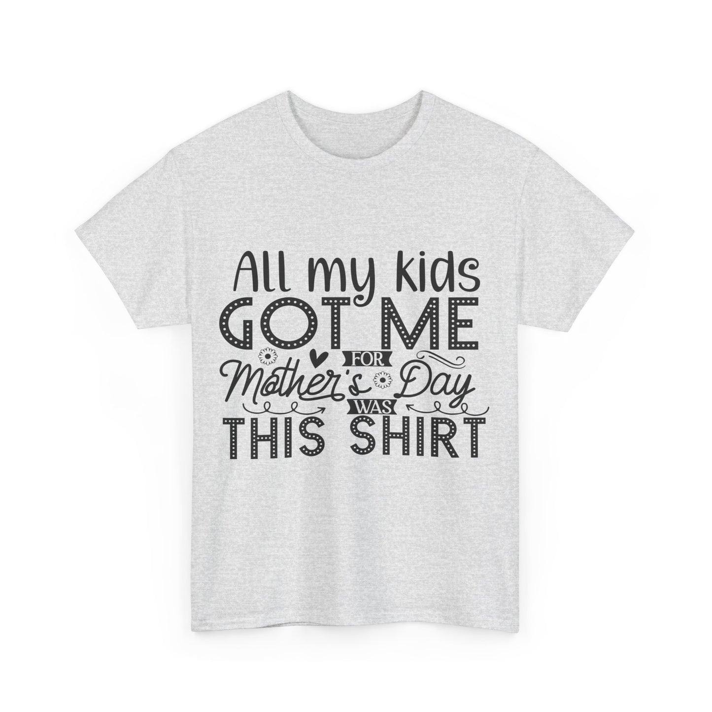 ALL MY KIDS GOT ME FOR MOTHERS DAY IS THIS SHIRT Unisex Heavy Cotton Tee