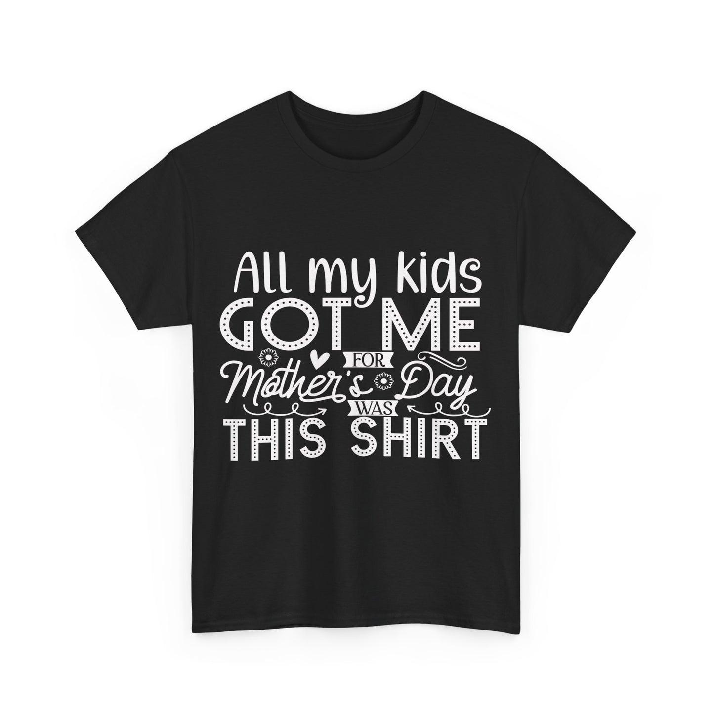 ALL MY KIDS GOT ME FOR MOTHERS DAY IS THIS SHIRT Unisex Heavy Cotton Tee