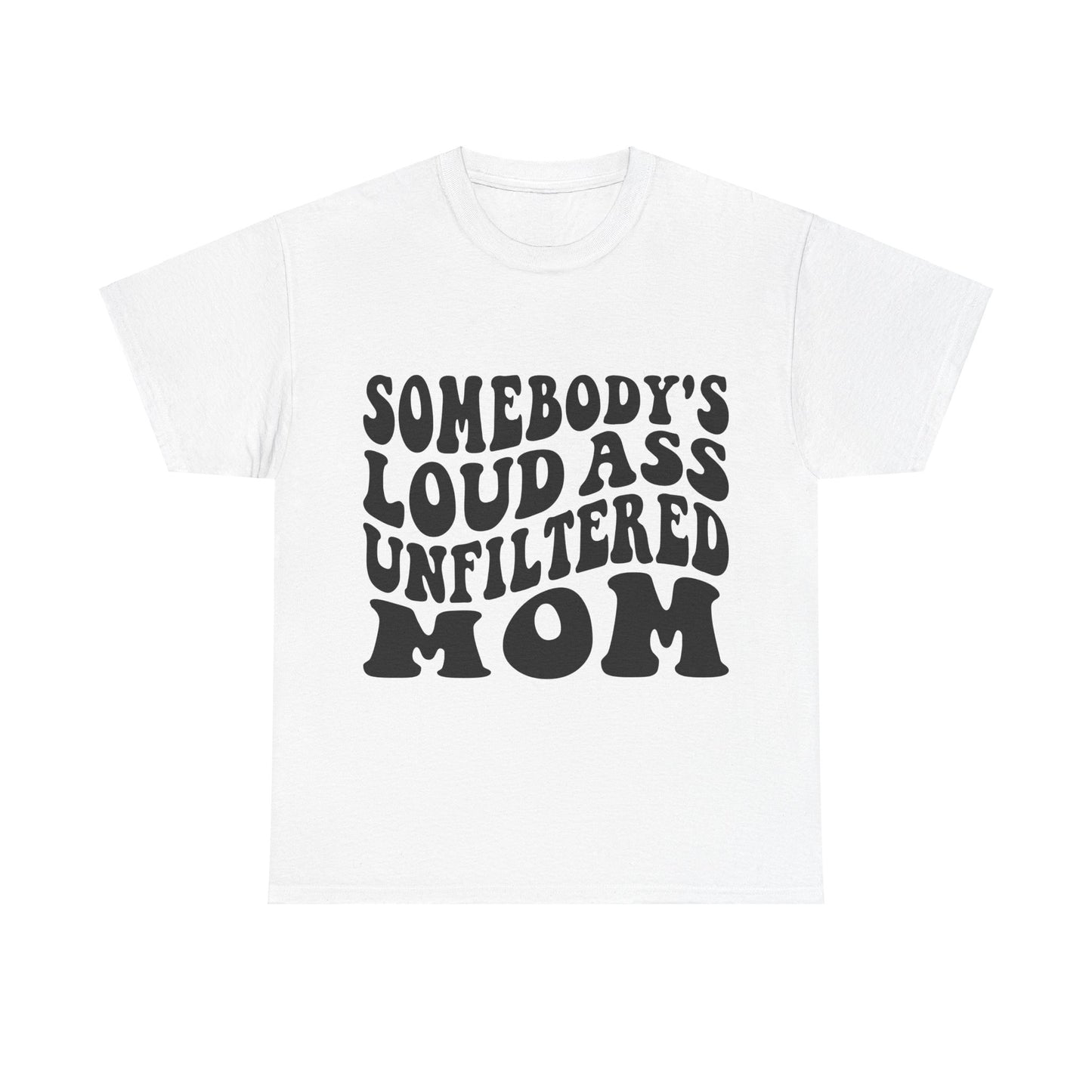 SOMEBODY'S LOUD ASS UNFILTERED MOM Unisex Heavy Cotton Tee