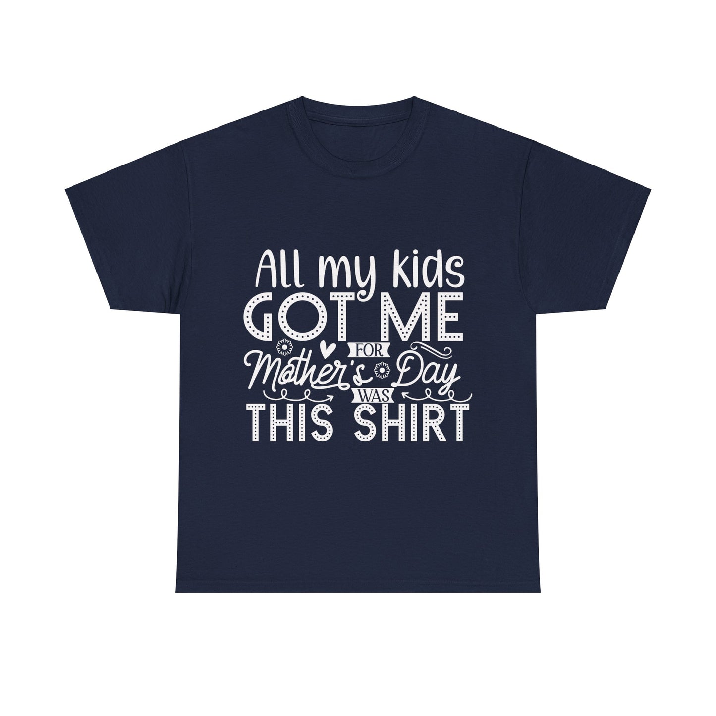 ALL MY KIDS GOT ME FOR MOTHERS DAY IS THIS SHIRT Unisex Heavy Cotton Tee