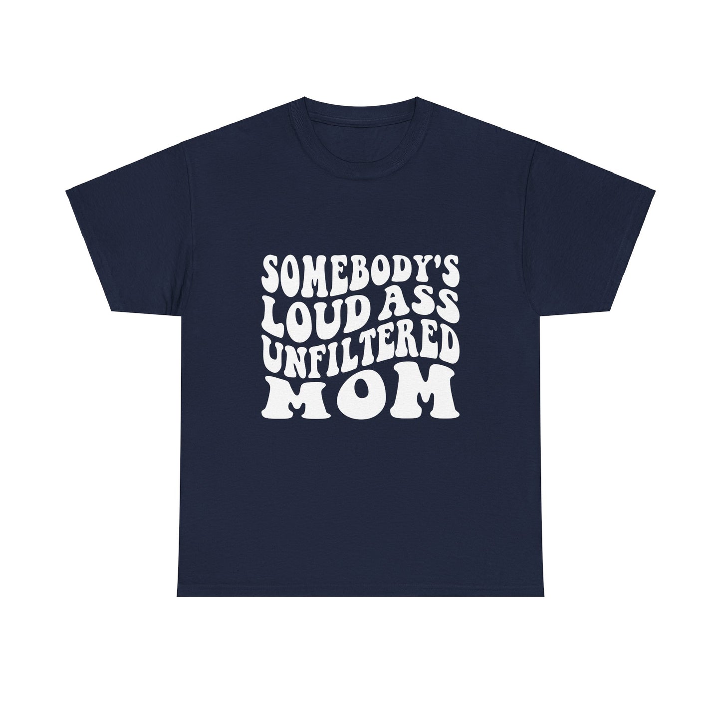 SOMEBODY'S LOUD ASS UNFILTERED MOM Unisex Heavy Cotton Tee