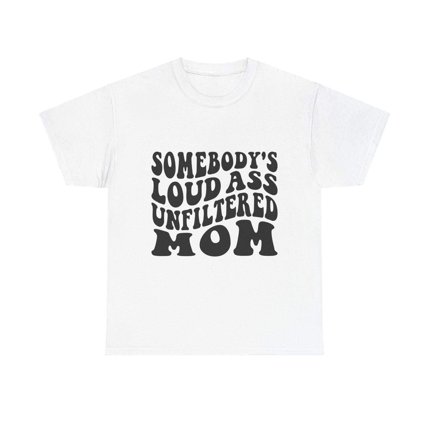 SOMEBODY'S LOUD ASS UNFILTERED MOM Unisex Heavy Cotton Tee