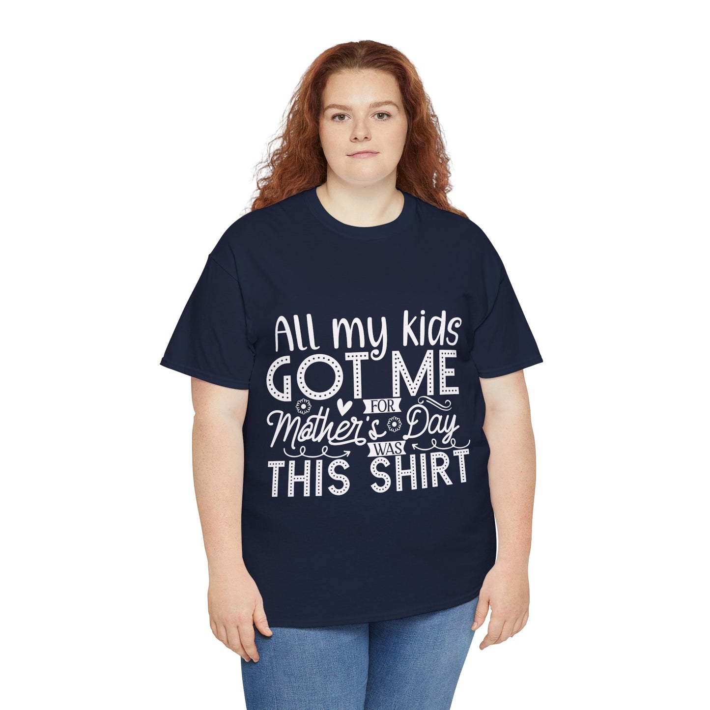 ALL MY KIDS GOT ME FOR MOTHERS DAY IS THIS SHIRT Unisex Heavy Cotton Tee