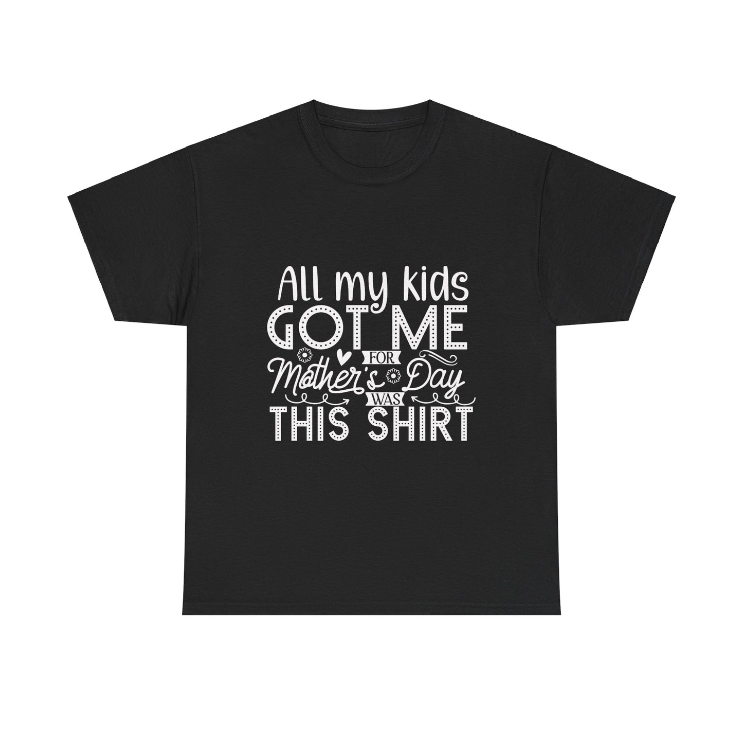 ALL MY KIDS GOT ME FOR MOTHERS DAY IS THIS SHIRT Unisex Heavy Cotton Tee