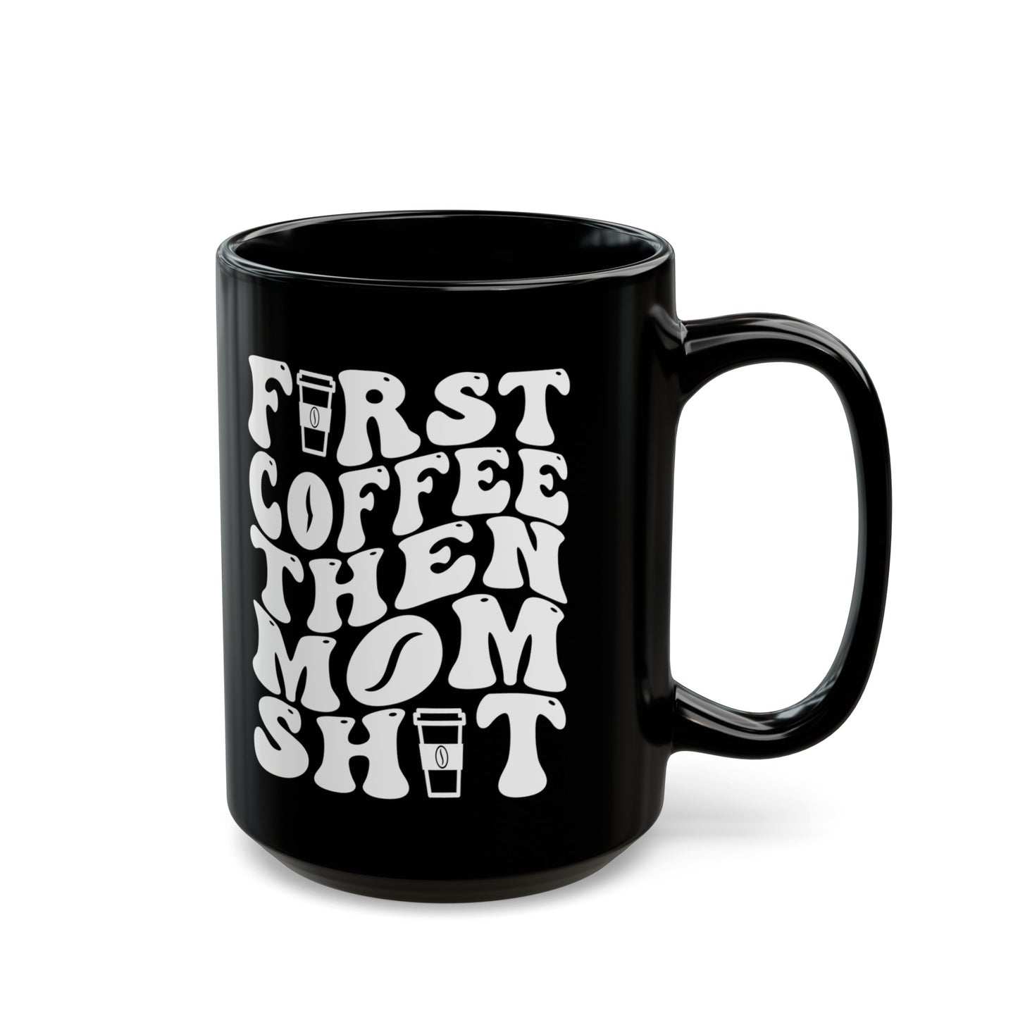 FIRST COFFEE THEN MOM SHIT  Ceramic Mug, 11oz, 15oz